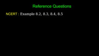 Reference Questions
NCERT : Example 8.2, 8.3, 8.4, 8.5
 