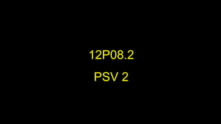 12P08.2
PSV 2
 