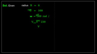 Sol. Given radius R = 6
cm
C = 100
pF
𝞈 = 300 rad /
sec
Vrms= 230
V
 