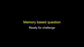 Memory based question
Ready for challenge
 