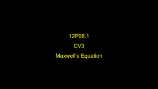12P08.1
CV3
Maxwell’s Equation
 