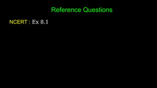Reference Questions
NCERT : Ex 8.1
 