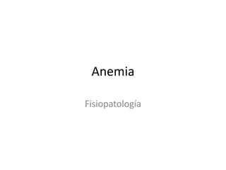 Anemia
Fisiopatología

 