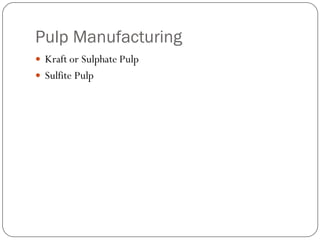 Pulp Manufacturing
 Kraft or Sulphate Pulp
 Sulfite Pulp
 