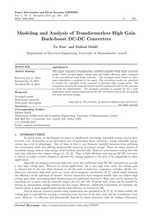 Power Electronics and Drive Systems (IJPEDS)
Vol. 4, No. 4, December 2014, pp. 528 – 535
ISSN: 2088-8694 528
Modeling and Analysis of Transformerless High Gain
Buck-boost DC-DC Converters
Vu Tran*
and Mufeed MahD*
*
Department of Electrical Engineering, University of Massachusetts, Lowell
Article Info
Article history:
Received Jun 11, 2014
Revised Sep 15, 2014
Accepted Oct 2, 2014
Keyword:
Averaged model
Buck-boost converter
State-space description
Simulation
ABSTRACT
This paper proposes a transfomerless switched capacitor buck boost converter
model, which provides higher voltage gain and higher eﬃciency when compared
to the conventional buck boost converter. The averaged model based on state-
space description is analyzed in the paper. The simulation results are presented
to conﬁrm the capability of the converter to generate high voltage ratios. The
comparison between the proposed model and the traditional model is also provided
to reveal the improvement. The proposed converter is suitable for for a wide
application which requires high step-up DC-DC converters such as DC micro-grids
and solar electrical energy.
Copyright c 2014 Institute of Advanced Engineering and Science.
All rights reserved.
Corresponding Author:
Mufeed MahD
Department of Electrical and Computer Engineering, University of Massachusetts, Lowell
Ball Hall 321, 1 Unviersity Ave. Lowell, MA, 01854, USA
(+1) 978-934-3317
Email: mufeed mahd@uml.edu
1. INTRODUCTION
In recent years, as the demand for power is signiﬁcantly increasing, renewable energy sources have
received a lot of attention as an alternative way of generating direct electricity. Using renewable energy
system has a lot of advantages. One of those is that it can eliminate harmful emissions from polluting
the environment while also oﬀering inexhaustible resources of primary energy. There are many sources of
renewable energy, such as solar energy, wind turbines, and fuel cells. However, some sources such as fuel cells
and solar cells have low output voltage [1], [2], [3]. Thus, a high eﬃciency and step-up DC-DC converter
is desired in today’s system designs to increase the voltage supplied to the grid or be compatible in other
applications.
Basically, by using an extremely high duty cycle, the traditional boost DC-DC converter can provide
a very high voltage gain. However in actual applications, for a very high duty cycle, the voltage gain
is reduced due to the non ideal elements in circuits such as inductors, capacitors, switches, diodes, etc.
Moreover, extremely high duty cycle can create electromagnetic interference [4] [5], which might diminish
the eﬃciency of the operation of circuits. Several researchers have designed models that can achieve high
voltage gain while overcoming these disadvantages of traditional converters. High gain can be achieved by
cascading two or more step-up converter stages [16] [17] [18] [19]. Extreme duty cycles can be avoided by
setting an intermediate voltage between the two stages. However, additional components are required, the
control circuit is more sophisticated and the total eﬃciency is reduced [5] [20].
Several step-up converter models using transformers are presented in [6] [7] [8]. In these models, the
voltage gain is controlled by creating a conversion ratio function of the duty ratio and the transformer turns
ratio. However, its eﬃciency will dramatically degrade by losses associated with the leakage inductance,
Journal Homepage: http://iaesjournal.com/online/index.php/IJPEDS
 