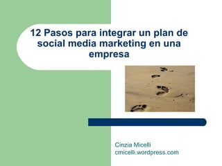 12 Pasos para integrar un plan de
social media marketing en una
empresa
Cinzia Micelli
cmicelli.wordpress.com
 