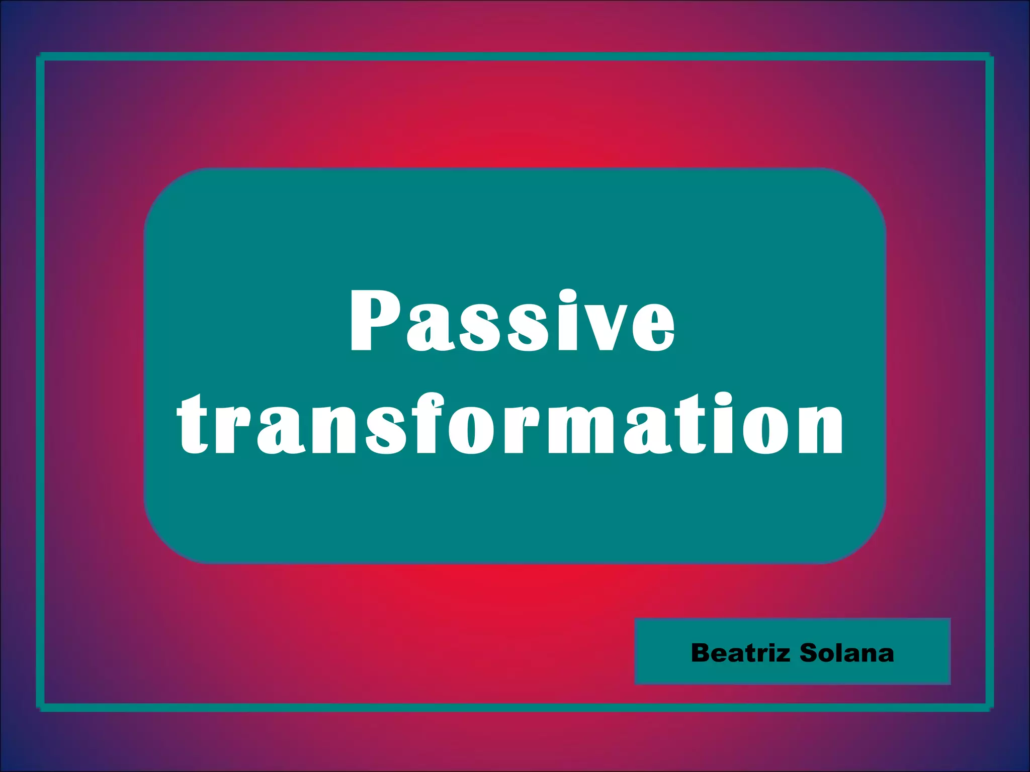 Passive transformation Beatriz Solana