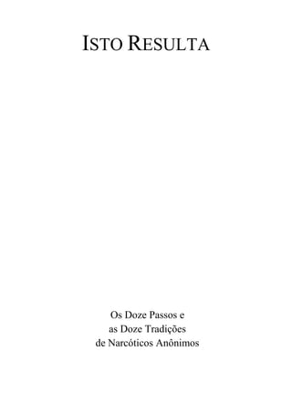 ISTO RESULTA
Os Doze Passos e
as Doze Tradições
de Narcóticos Anônimos
 