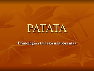 PATATA Etimologia eta hazien laborantza 