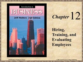MultiMedia by Stephen M. Peters © 2001 South-Western College Publishing
Chapter12
Hiring,
Training, and
Evaluating
Employees
Introduction to
 