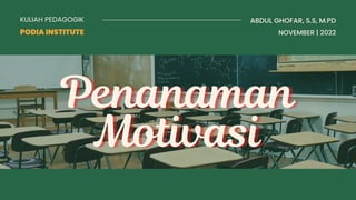 ABDUL GHOFAR, S.S, M.PD
Penanaman
Penanaman
Motivasi
Motivasi
KULIAH PEDAGOGIK
PODIA INSTITUTE NOVEMBER | 2022
 