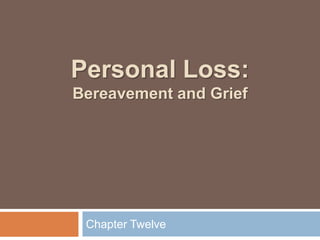 Personal Loss:
Bereavement and Grief




 Chapter Twelve
 