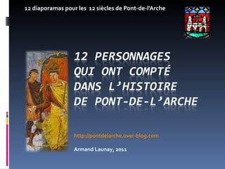 12 diaporamas pour les  12 siècles de Pont-de-l’Arche http://pontdelarche.over-blog.com Armand Launay, 2011 