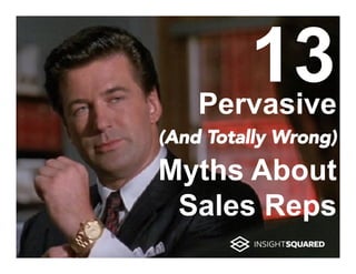 Myths About
Sales Reps
(And Totally Wrong)
13Pervasive
 