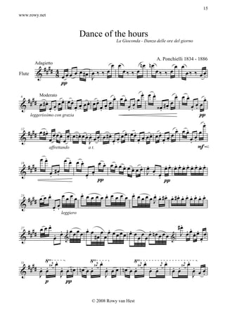 15
www.rowy.net



                                   Dance of the hours
                                                 La Gioconda - Danza delle ore del giorno




                                               œ œ               nœ nœ               œ œ
                                                                         A. Ponchielli 1834 - 1886
           #### 4
        Adagietto

Flute    &      8 œ œ œ œ œ #œ œ ‰ ‰ œ
                               J
                                                     œ‰ ‰ œ              œ‰ ‰ œ            œ‰ ‰ œœ
                                                                                                 .
                  π
                                                                 . .
                                                                 œ œœ                . .
                                                . .
                                                œ œœ                                 œ œœ        .
  ### # œ # œ œ œ œ œ œ œ œ œ
            .     . .       .                                œ                                   œ
                        œ . œœ                œ                                  œ
          Moderato

                                                       œœ               œœœ
                                                                         ‹œ #œ
6

&             œœ      œ.      . .                      . .                . .
                                                                         . .
              . .     .
                                                                             π
                                                                               .
    leggerissimo con grazia

                                                                    . .       œ
             .
   ### # œ # œ œ œ œ œ œ n œ œ œ œ œ œ # œ œ œ œ œ œ œ œ œ œ œ œ œ œ œ
                      .      . ..        .      . .        .  .
               œ. œ.                                  œœ        œœ
12

&                                J œ.      œ.œ        . .       . .     œ.
                                                                        .
                                           .
               affrettando      a t.                                         F
         œœ  .          œœ œœ
                           . .       œ œ œœœ .
                                       . .                       .. ........
   ### #                                           . . .
                                               œ œ œ œ œ œ œ œœ œ œ œ œ œ œ œ œ
               œ #œ            œ œ
18

&              . .                                        J . œ
                               . . π                          . π

               .                .         .         .         . . . . .. . ... .
                        œ œ œ œ œ œ œ œ œ œ œ œ œ œ œ œ œ œ œ œ œ #œ œ #œ œ œ œ œ œ œ
23
     ## ## œ œ œ                                              J
&                   œœ
                    . . leggiero
            .                                      .
  ## ## œ œ œ œ œ œ œ œ œ œ œ œ œ œ œ œ œ œ n œ œ
                .       .      .    .     .
                                                  #œ œ .
                                                     ...
                                                   J œ œœ œ
              .            #œ œ œ œ    œ œ œ œ&          œ.
27

&             œ †                                        .

           √ .                √ .              √ .             .          .
  ## # # . . # œr œ . n œ n œ . # œr œ . œ n œ . # œr œ . . œr œ . . # œr œ .
         œ œ        œ œ      œœ        œ œ    œœ        œ œ      œ œ        œ œœ
31

&        J          J                  J                                    J .
           p          π

                                      © 2008 Rowy van Hest
 