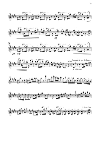 16



              √r œ          √r œ          √r œ                            .
  ### # œ # œ œ
                   .             .             .       .   .√ .
                                                     n œ œ œ . # œr œ . œ œ
            . . #œ
                     . . . .
                     œ œœ œœœ
                              #œ
                                   . . . .
                                   œ œœ œœœ
                                            #œ
                                                 .
                                                 œ œ         œ        œ
35

&                    J             J             J                    J

             .
         œ œ √ r # œ œ œ œ œ √œr œ
                         . j .      . # .
   ### #                                         . .
               #œ.
                    ‹œ
                           œ           .
                                       œ    . œ #œ œ œ œ œ œ œ œ nœ œ œ œ œ
                                            œ              .        . . .
                                                        . œ.
39

&                          .                J         œ                 J œ.
                                              π
                                                                           .
%              √r œ    .       √r œ  .           √r œ
                                                    .      .   . √r œ . œœ
43
   ### # œ # œ œ # œ œ œ œ œ œ œ # œ œ œ œ œ œ œ # œ œ œ n œ œ œ œ # œ œ
             . .         . . . .         . . . .      .          .     .
&                        J               J            J                J
   π (2.p )
           .
         œ œ √r . œ œ œ œ √r œ œ .
                        . . .
   ### #        nœ #œ                   . . . .                 .          .... .
                                  n œ œ œ œ œ œ . œ œ . Fine . œ . . œ œ œ œ œ
                                                            Sortono le ore della sera
              .       .    . œ  .
                             #œ
             #œ œ          œ                    œœ n œ j‰ œ ‰ œ œ
47

&                     J         J                       œ           J
                                                        . p staccato

                                .    . . .
          .             .. . œ . œ . . ..
                      . œ œ . œ J ‹œ œ œ #œ œ œ œ œ Ÿ nœ . Ÿ œ . Ÿ œ
  ### # œ œ ‰ œ œ œ œ œ œ ‰
                  ..                                    .    .
        .     . .                                   œ œ œ œ œ œ œ #œ . œ
                                                                       .
53

&             J

                                                     . . . . . .
            . œ œ
              . .       . œ nœ . œ . . . œ œ œ œ . œ œ œ œ œ œ œ œ
  ### # Ÿ œ . . . œ œ œ œ
                   . ..
                          . . .            ... .       .
        #œ œ œ œ œ             œ ‰ œ œ œ.        œ ‰ J
59

&                                  J

            ... . . . . √ .              √ .
          . œ œ œ œ œ œ œ . œ # œr œ . œ # œr œ . œ . œ . D.S. al Fine
65
  ### # œ œ
        .             . œ . œ œ œ œœ œ . œ œœœ œ . œœœ . œœ œœ
                           #œ .     .    .     .             .
                                                               ‰ ‰ œ nœ
&                             J     J          J                      .
 