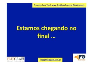 Estamos	
  chegando	
  no	
  
ﬁnal	
  …	
  	
  
 