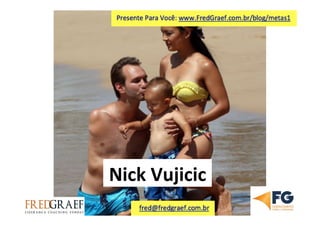 Nick	
  Vujicic	
  
 