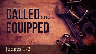 Calledand
Equipped
Judges 1-2
 