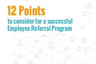12 Points
to consider for a successful
Employee Referral Program
 