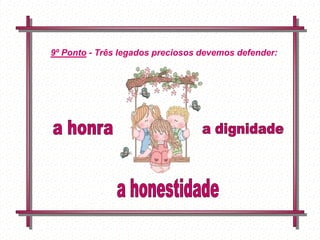 9º Ponto - Três legados preciosos devemos defender:




            Feito por
            luannarj@uol.co
            m.br
 