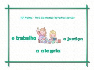 10º Ponto - Três diamantes devemos burilar:




        Feito por
        luannarj@uol.co
        m.br
 