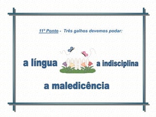 11º Ponto - Três galhos devemos podar:




     Feito por
     luannarj@uol.co
     m.br
 