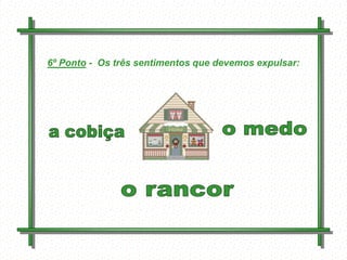 6º Ponto - Os três sentimentos que devemos expulsar:




             Feito por
             luannarj@uol.co
             m.br
 