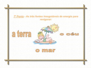 7º Ponto - As três fontes inesgotáveis de energia para
                       revigorar:




             Feito por
             luannarj@uol.co
             m.br
 