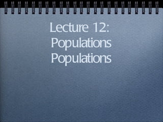 Lecture 12:  Populations Populations 
