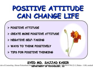 POSITIVE ATTITUDEPOSITIVE ATTITUDE
CAN CHANGE LIFECAN CHANGE LIFE
tials of Counseling. Abosar Prokashana Sangstha, Banglabazar, Dhaka-1100; ISBN: 978-984-8798-22-5, Dkaka - 1100; smskabi
 