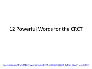 12 Powerful Words for the CRCT




Images sourced from http://www.sarasota.k12.fl.us/brookside/IB_6/fcat_power_words.htm
 
