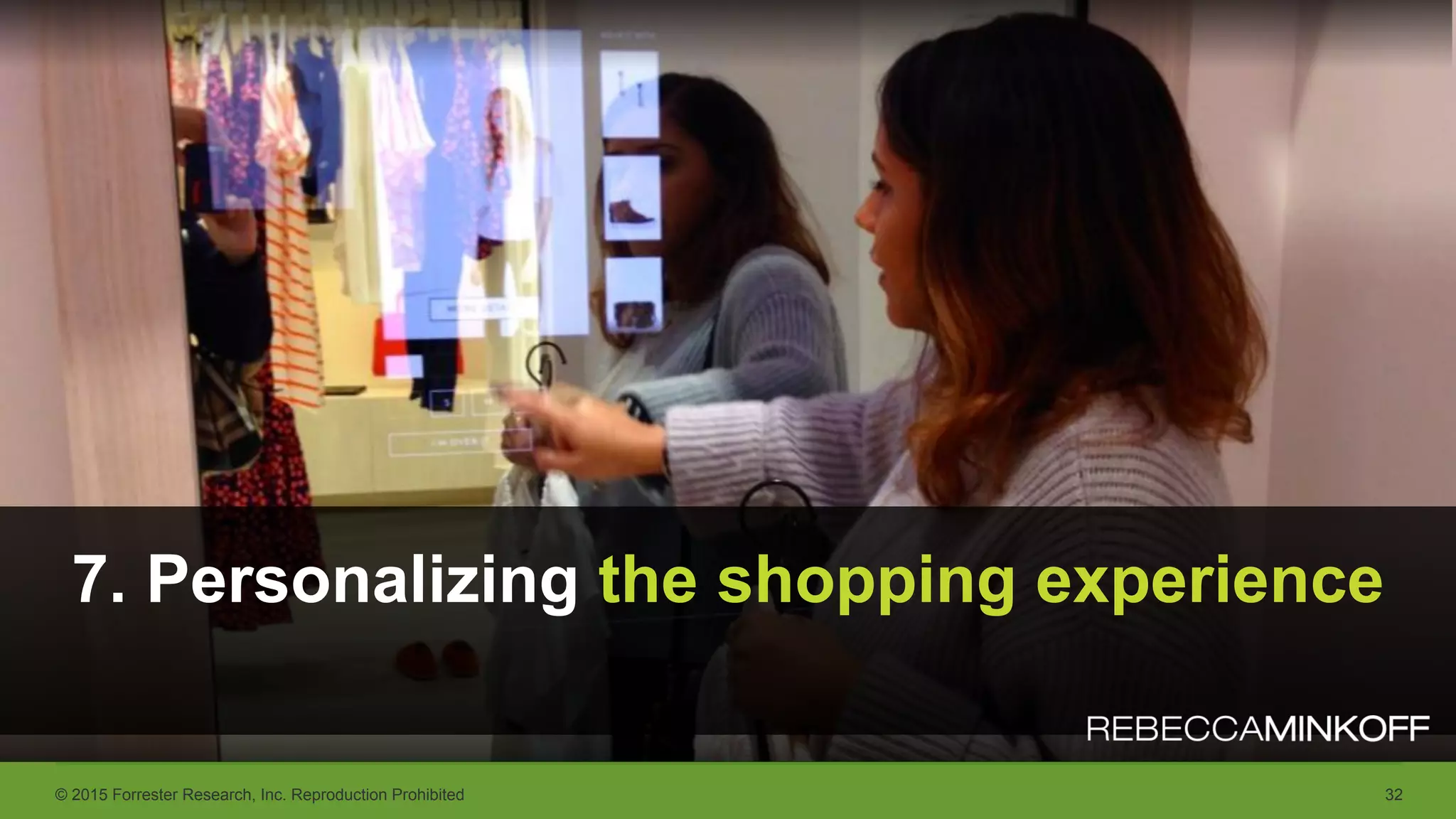 © 2015 Forrester Research, Inc. Reproduction Prohibited 32
7. Personalizing the shopping experience
 
