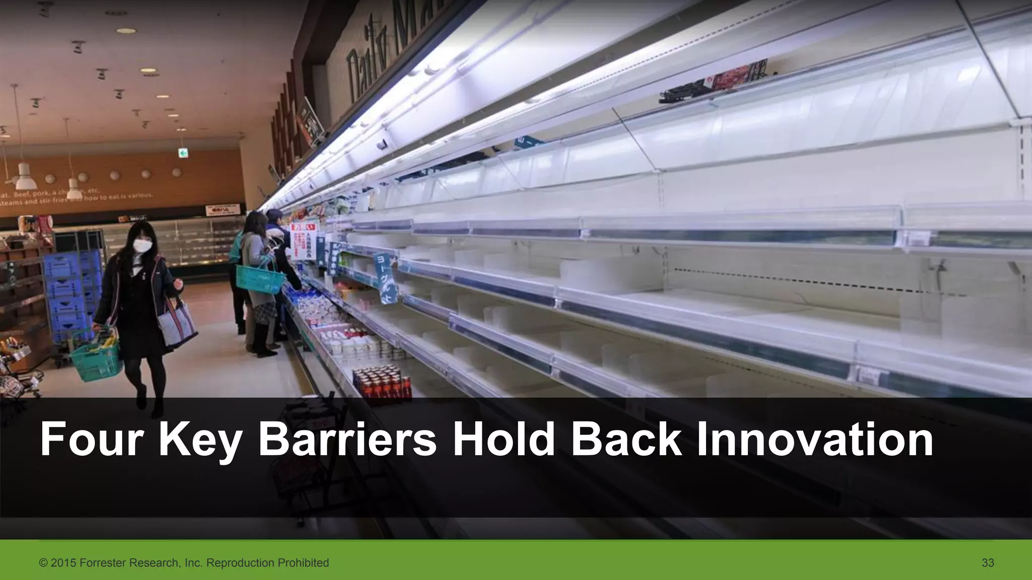 © 2015 Forrester Research, Inc. Reproduction Prohibited 33
Four Key Barriers Hold Back Innovation
 