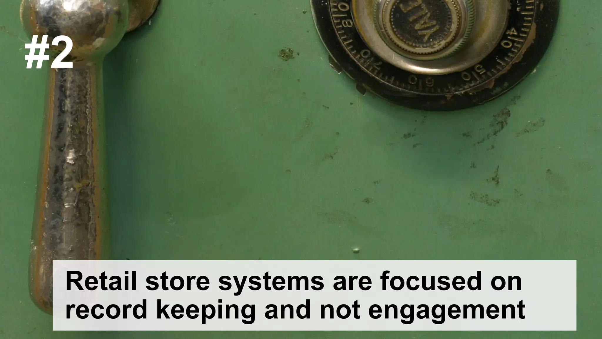 © 2015 Forrester Research, Inc. Reproduction Prohibited 35
Retail store systems are focused on
record keeping and not engagement
#2
 