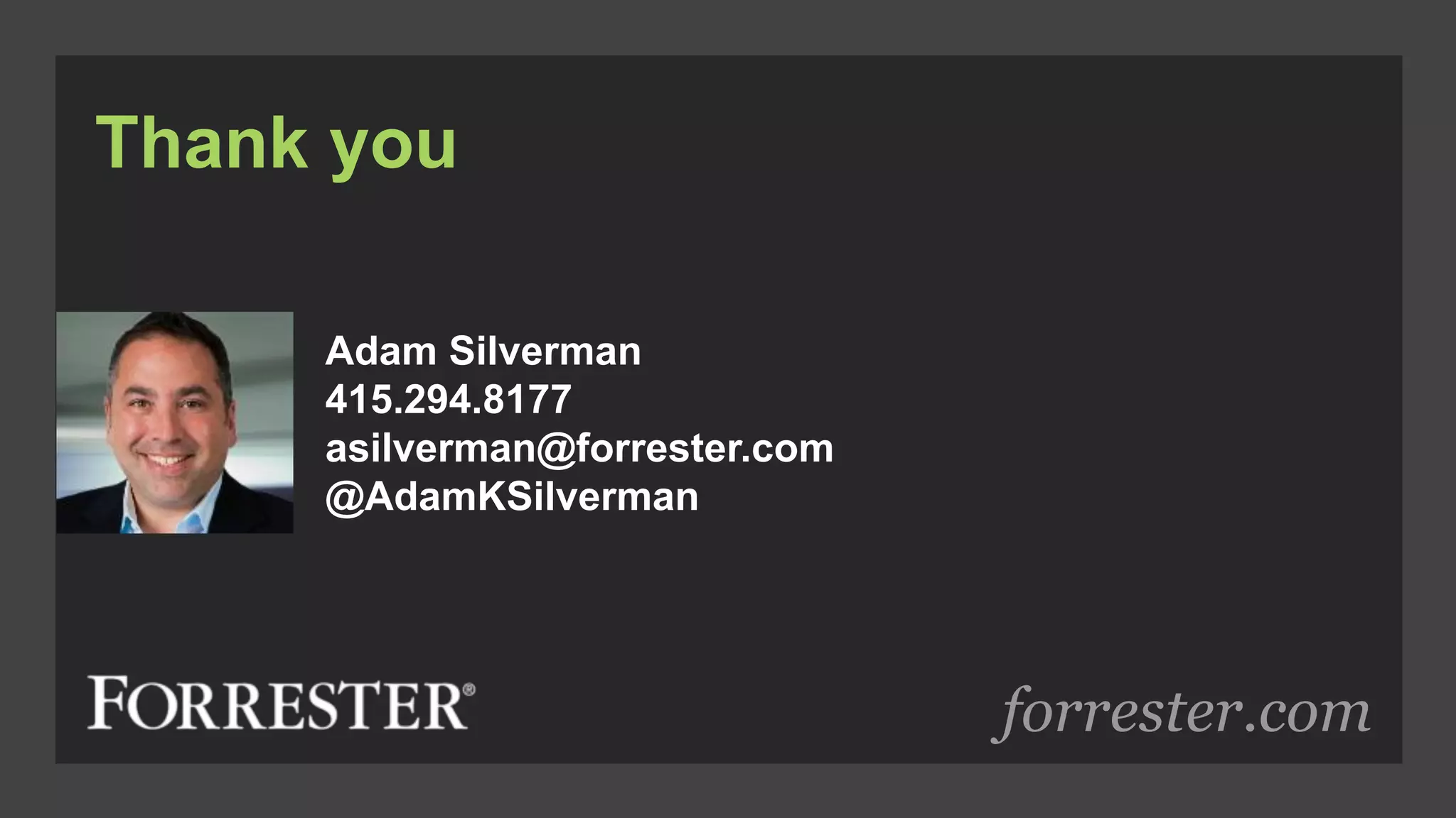 forrester.com
Thank you
Adam Silverman
415.294.8177
asilverman@forrester.com
@AdamKSilverman
 