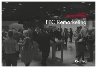 Crafted
INFORMATION
PPC Remarketing
 