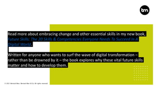 © 2021 Bernard Marr, Bernard Marr & Co. All rights reserved
Read more about embracing change and other essential skills in...