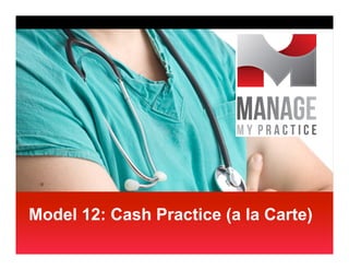 Model 12: Cash Practice (a la Carte)
 