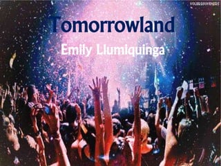 Tomorrowland
Emily Llumiquinga
 
