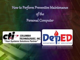 How to Perform Preventive Maintenance of the Personal Computer
• Properly Shut Down of the Computer
• Unplug all Connectio...