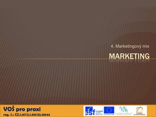 4. Marketingový mix

                                  MARKETING




VOŠ pro praxi
reg. č.: CZ.1.07/2.1.00/32.0044
 