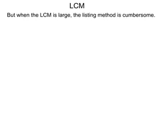 But when the LCM is large, the listing method is cumbersome.
LCM
 