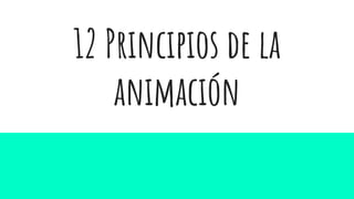 12 Principios de la
animación
 