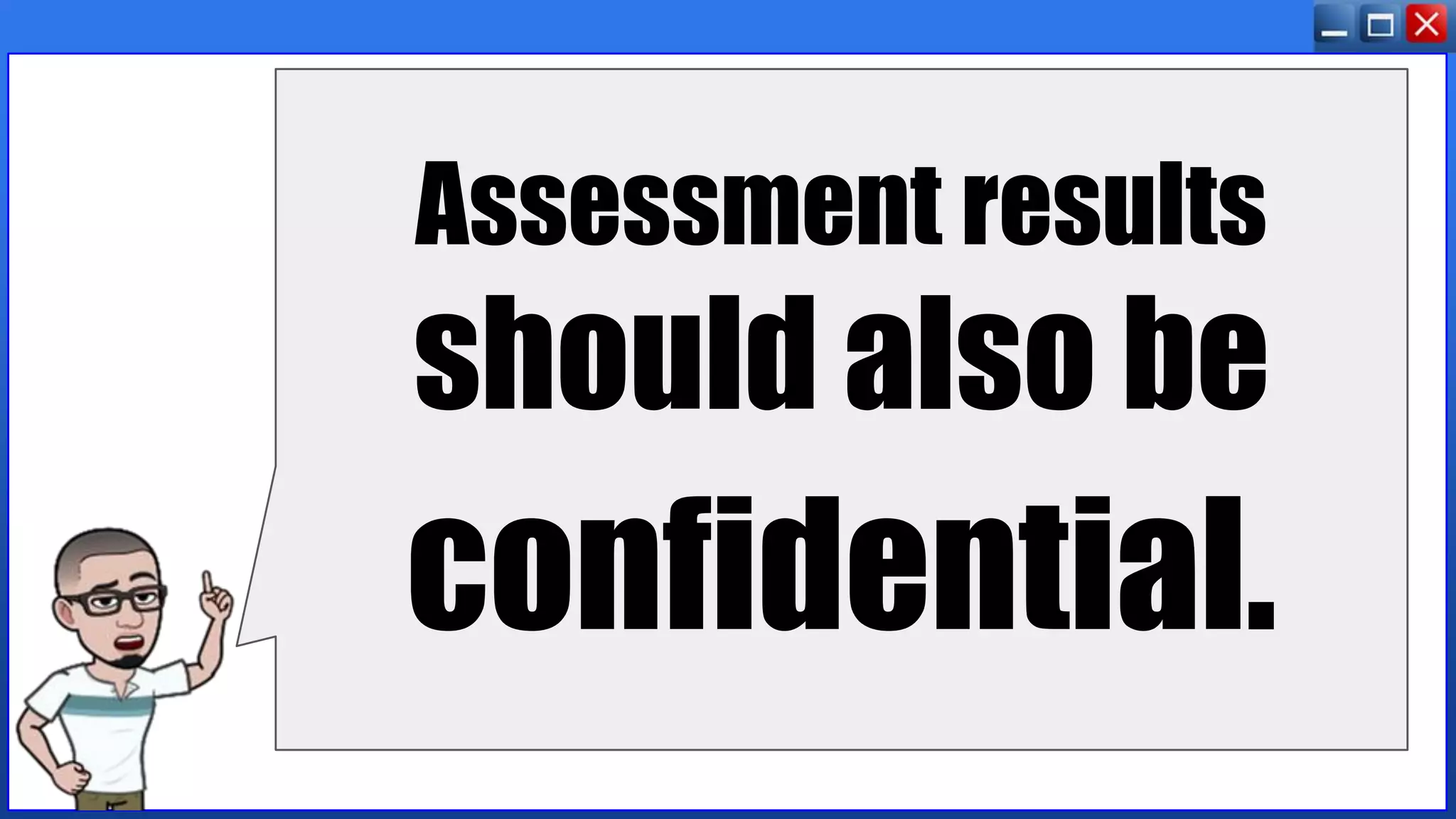 Assessment results
should also be
confidential.
 