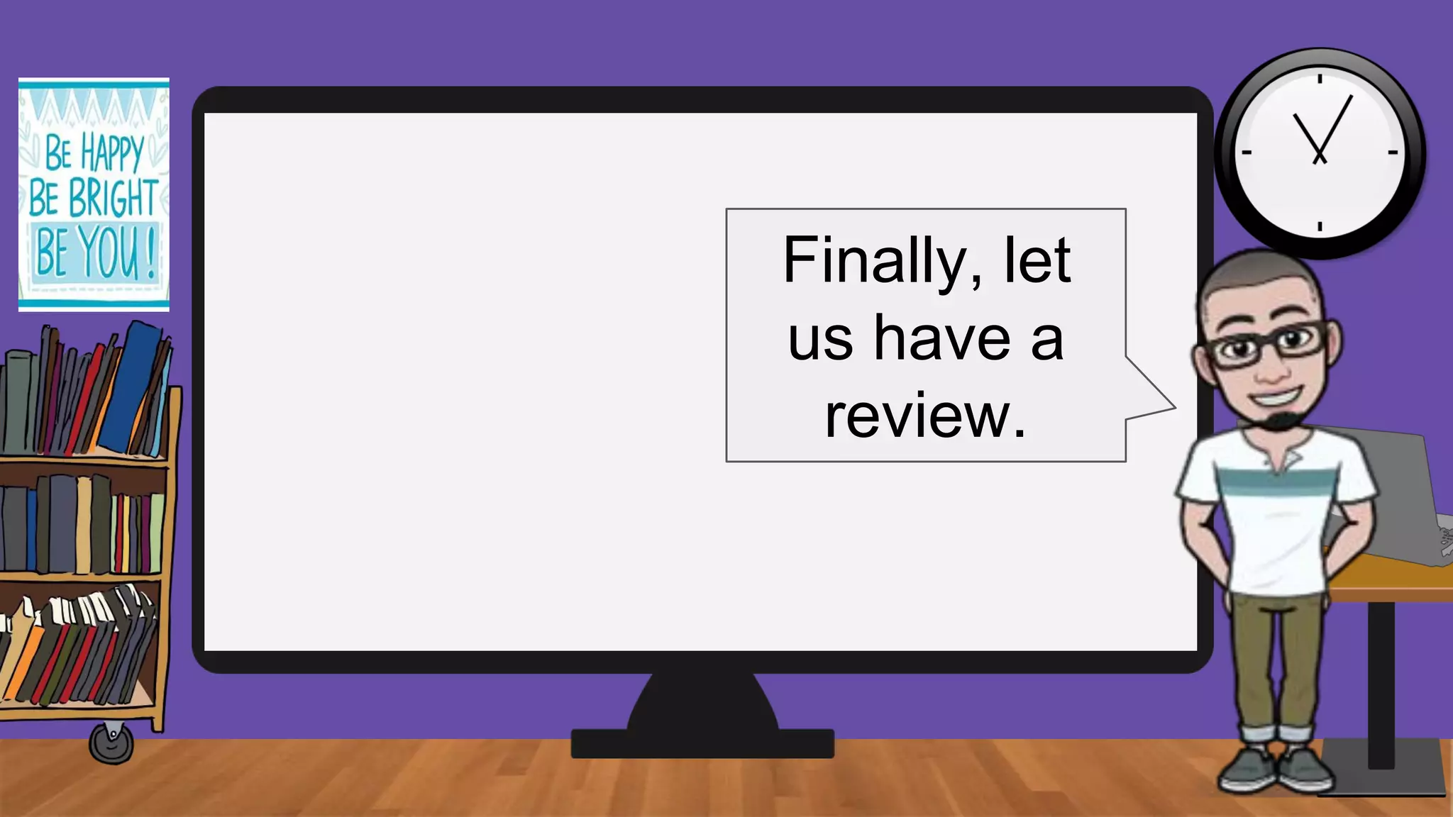 Finally, let
us have a
review.
 