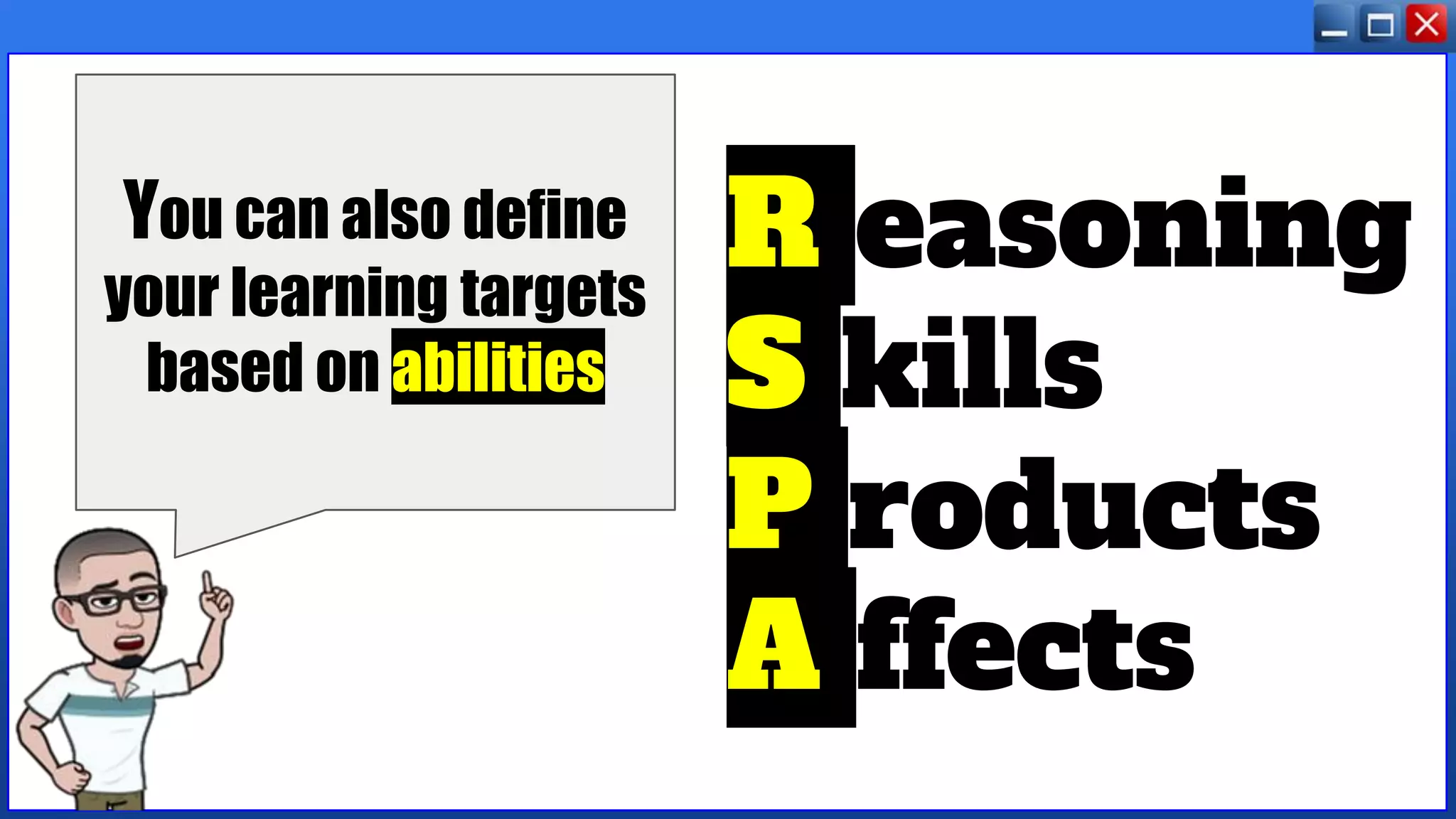 You can also define
your learning targets
based on abilities
R easoning
S kills
P roducts
A ffects
 
