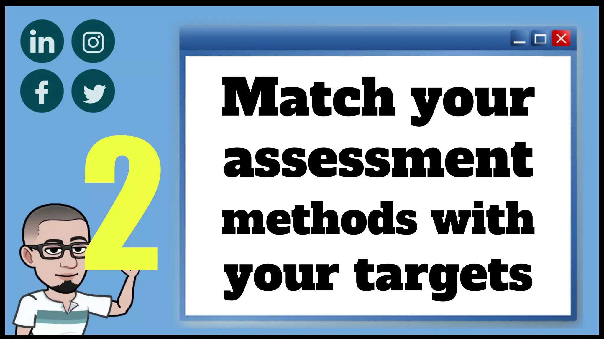 2
Match your
assessment
methods with
your targets
 