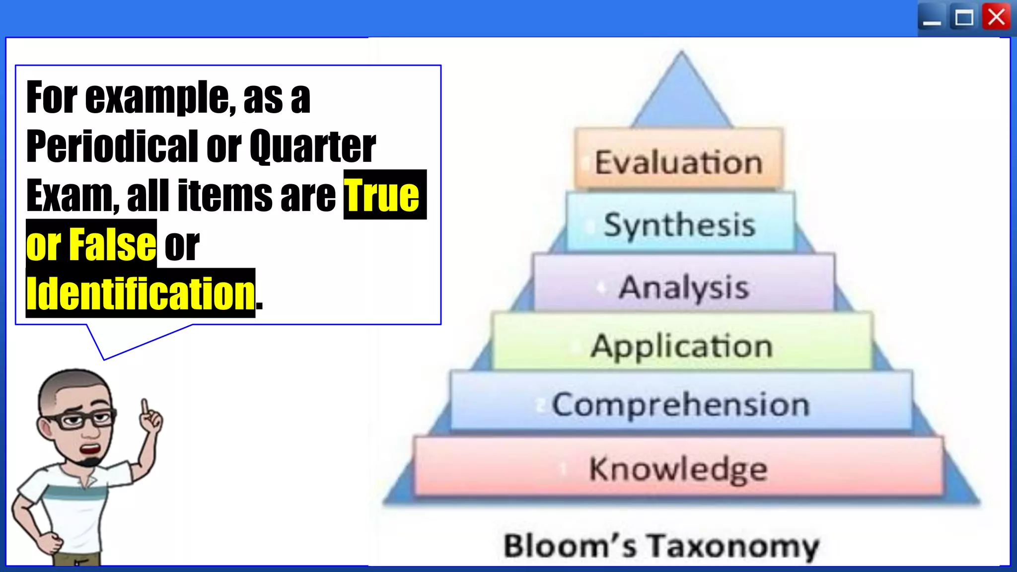 For example, as a
Periodical or Quarter
Exam, all items are True
or False or
Identification.
 
