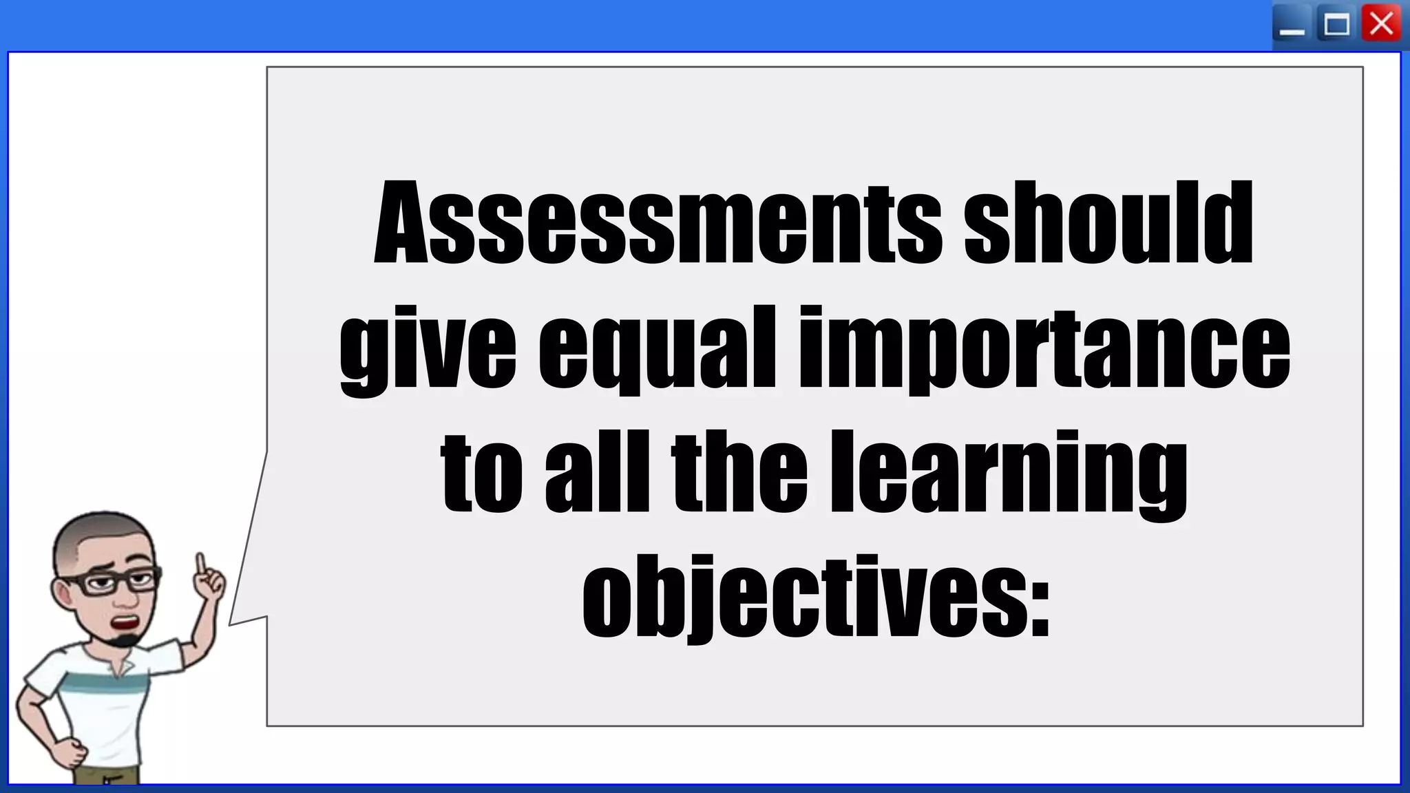 Assessments should
give equal importance
to all the learning
objectives:
 
